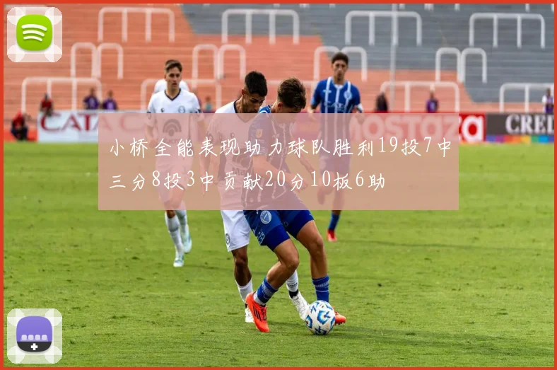 小桥全能表现助力球队胜利19投7中三分8投3中贡献20分10板6助