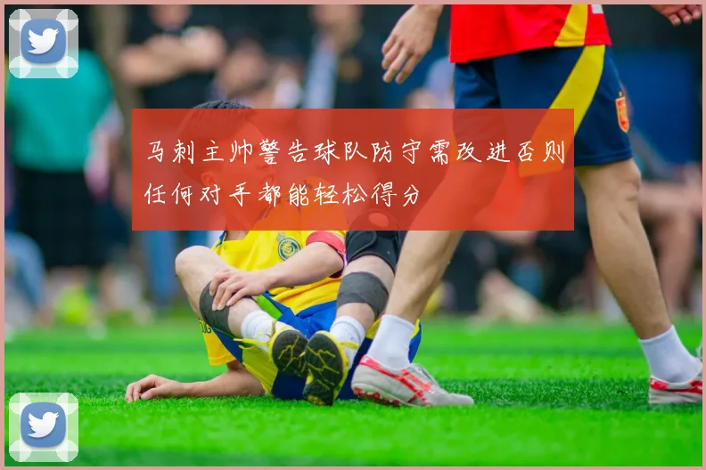 马刺主帅警告球队防守需改进否则任何对手都能轻松得分