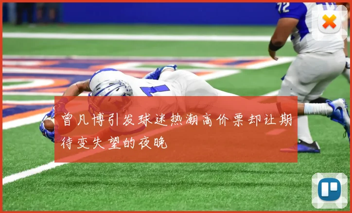 曾凡博引发球迷热潮高价票却让期待变失望的夜晚